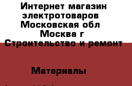 Интернет-магазин электротоваров - Московская обл., Москва г. Строительство и ремонт » Материалы   